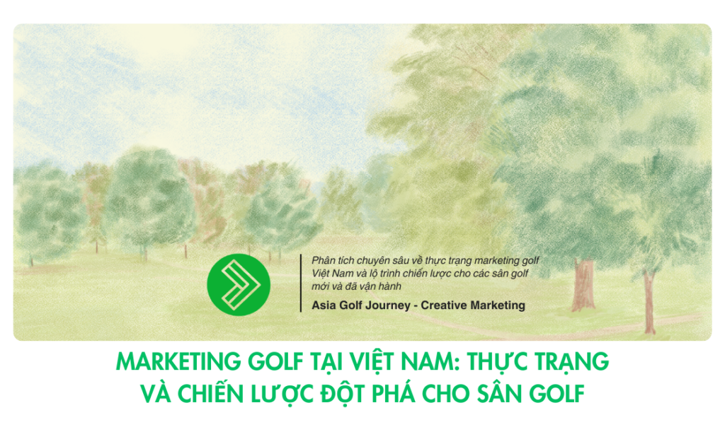 Asia Golf Journey - Marketing Golf tại Việt Nam: Thực Trạng và Chiến Lược Đột Phá Cho Sân Golf