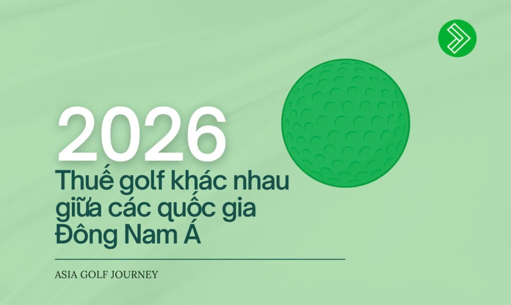 Thuế Golf Tại Đông Nam Á 2026: Khoảng Cách Cạnh Tranh Ngày Càng Lớn