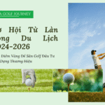 Thời Điểm Vàng Để Sân Golf Đầu Tư Xây Dựng Thương Hiệu: Cơ Hội Từ Làn Sóng Du Lịch 2024-2026