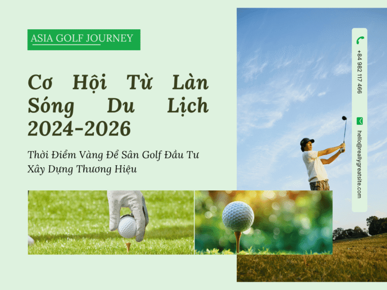 Thời Điểm Vàng Để Sân Golf Đầu Tư Xây Dựng Thương Hiệu: Cơ Hội Từ Làn Sóng Du Lịch 2024-2026