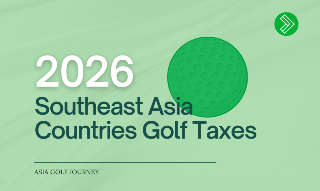 Golf Taxes Across Southeast Asia 2026 - The Widening Competitive Gap